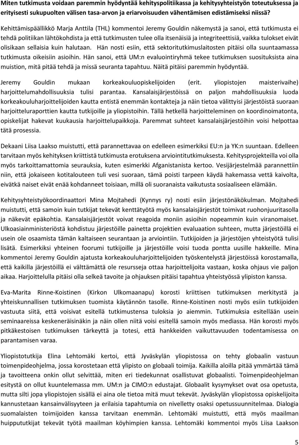 vaikka tulokset eivät olisikaan sellaisia kuin halutaan. Hän nosti esiin, että sektoritutkimuslaitosten pitäisi olla suuntaamassa tutkimusta oikeisiin asioihin.