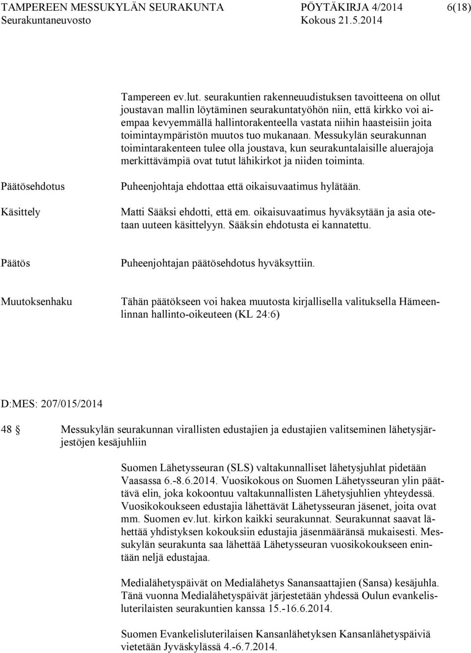 toimintaympäristön muutos tuo mukanaan. Messukylän seurakunnan toimintarakenteen tulee olla joustava, kun seurakuntalaisille aluerajoja merkittävämpiä ovat tutut lähikirkot ja niiden toiminta.