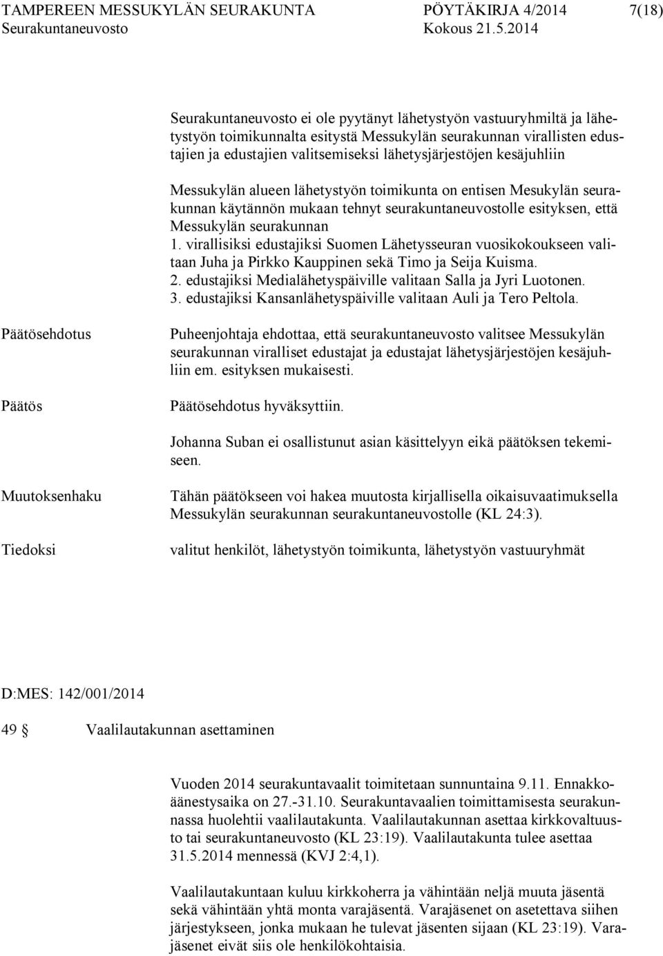 esityksen, että Messukylän seurakunnan 1. virallisiksi edustajiksi Suomen Lähetysseuran vuosikokoukseen valitaan Juha ja Pirkko Kauppinen sekä Timo ja Seija Kuisma. 2.