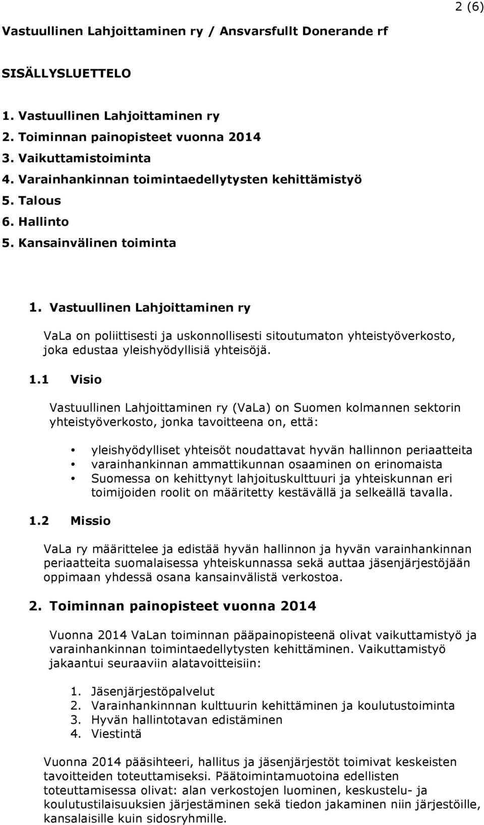 Vastuullinen Lahjoittaminen ry VaLa on poliittisesti ja uskonnollisesti sitoutumaton yhteistyöverkosto, joka edustaa yleishyödyllisiä yhteisöjä. 1.