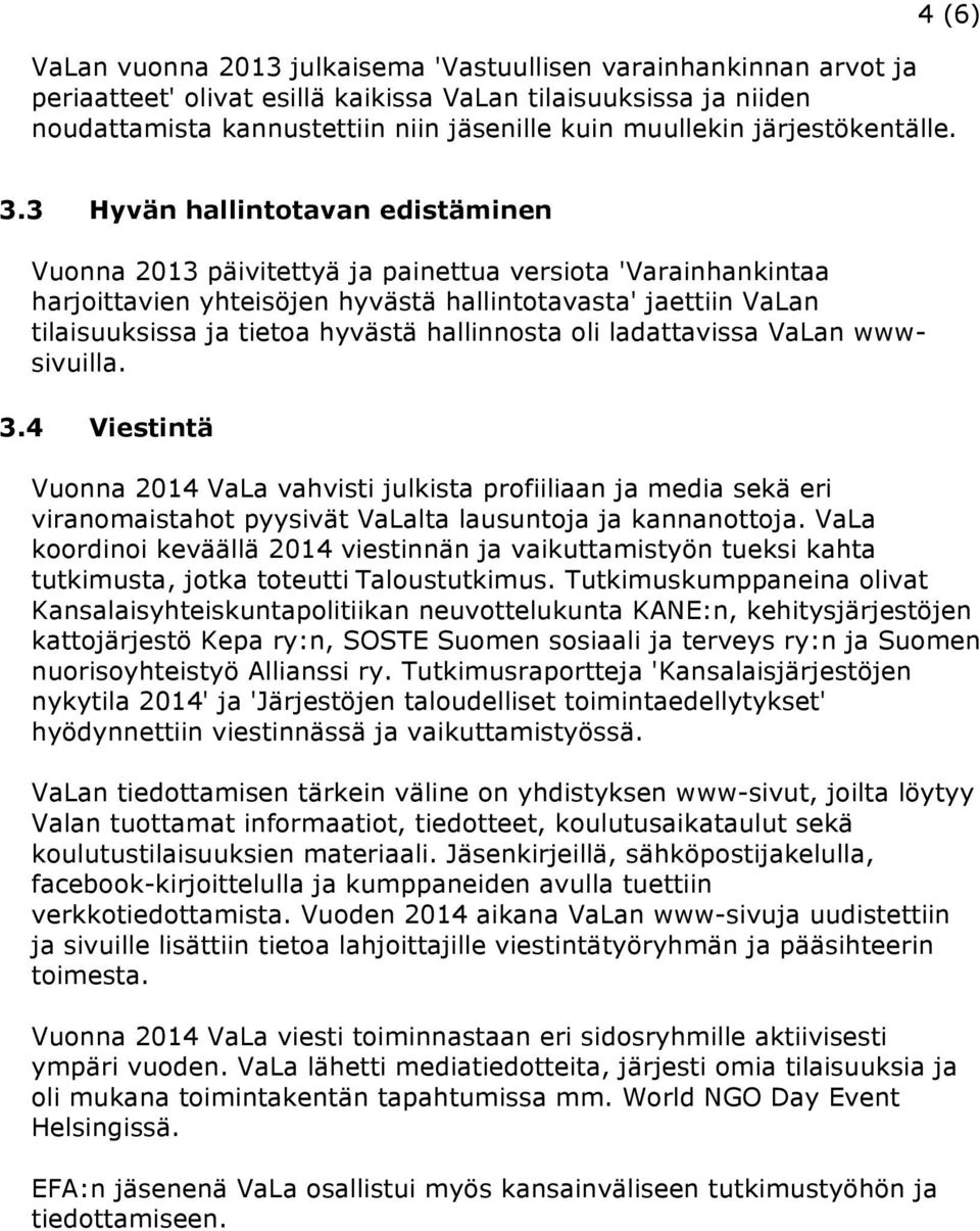 3 Hyvän hallintotavan edistäminen Vuonna 2013 päivitettyä ja painettua versiota 'Varainhankintaa harjoittavien yhteisöjen hyvästä hallintotavasta' jaettiin VaLan tilaisuuksissa ja tietoa hyvästä