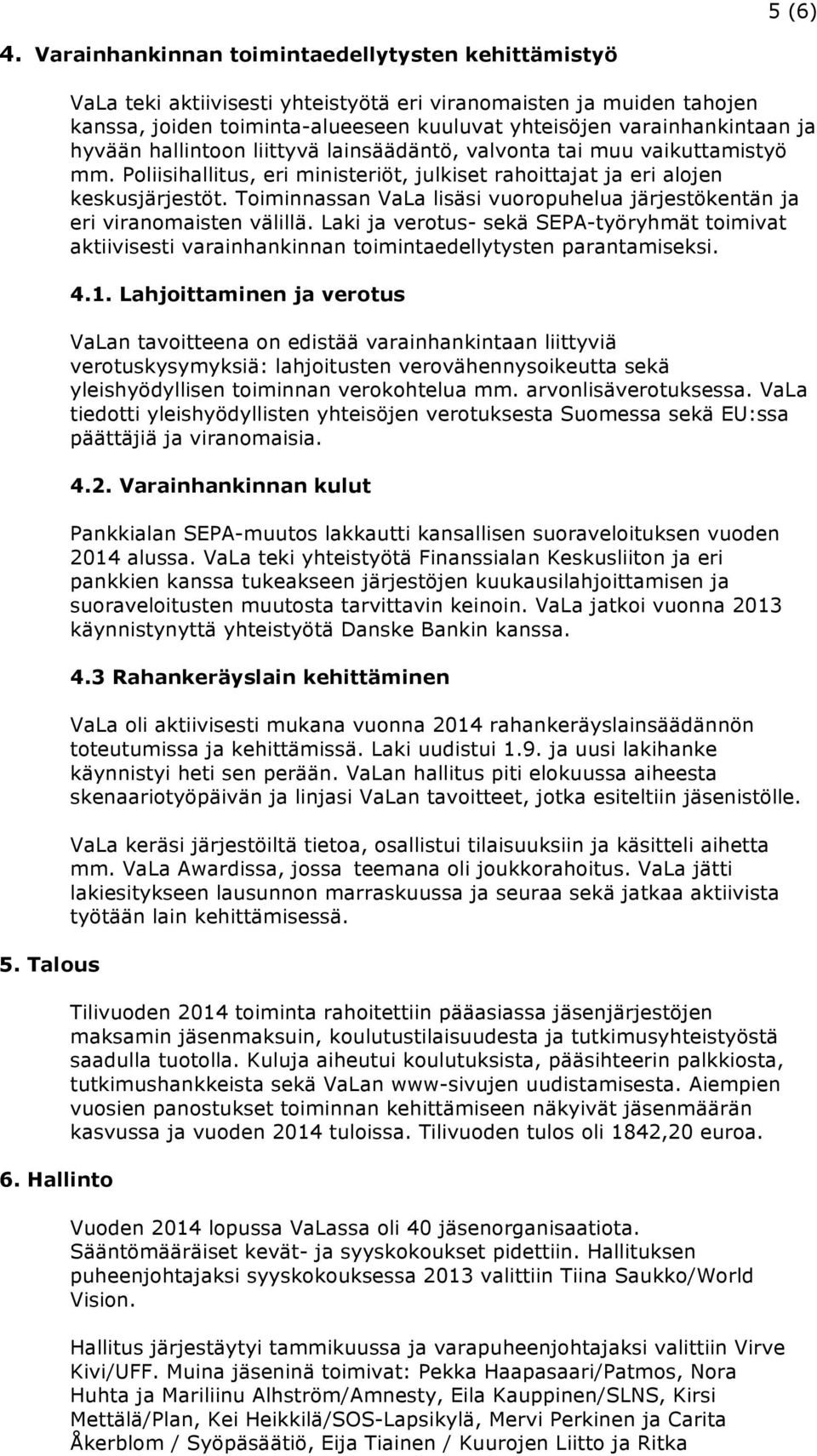 valvonta tai muu vaikuttamistyö mm. Poliisihallitus, eri ministeriöt, julkiset rahoittajat ja eri alojen keskusjärjestöt.