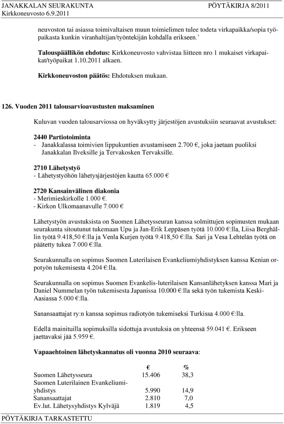 Vuoden 2011 talousarvioavustusten maksaminen Kuluvan vuoden talousarviossa on hyväksytty järjestöjen avustuksiin seuraavat avustukset: 2440 Partiotoiminta - Janakkalassa toimivien lippukuntien