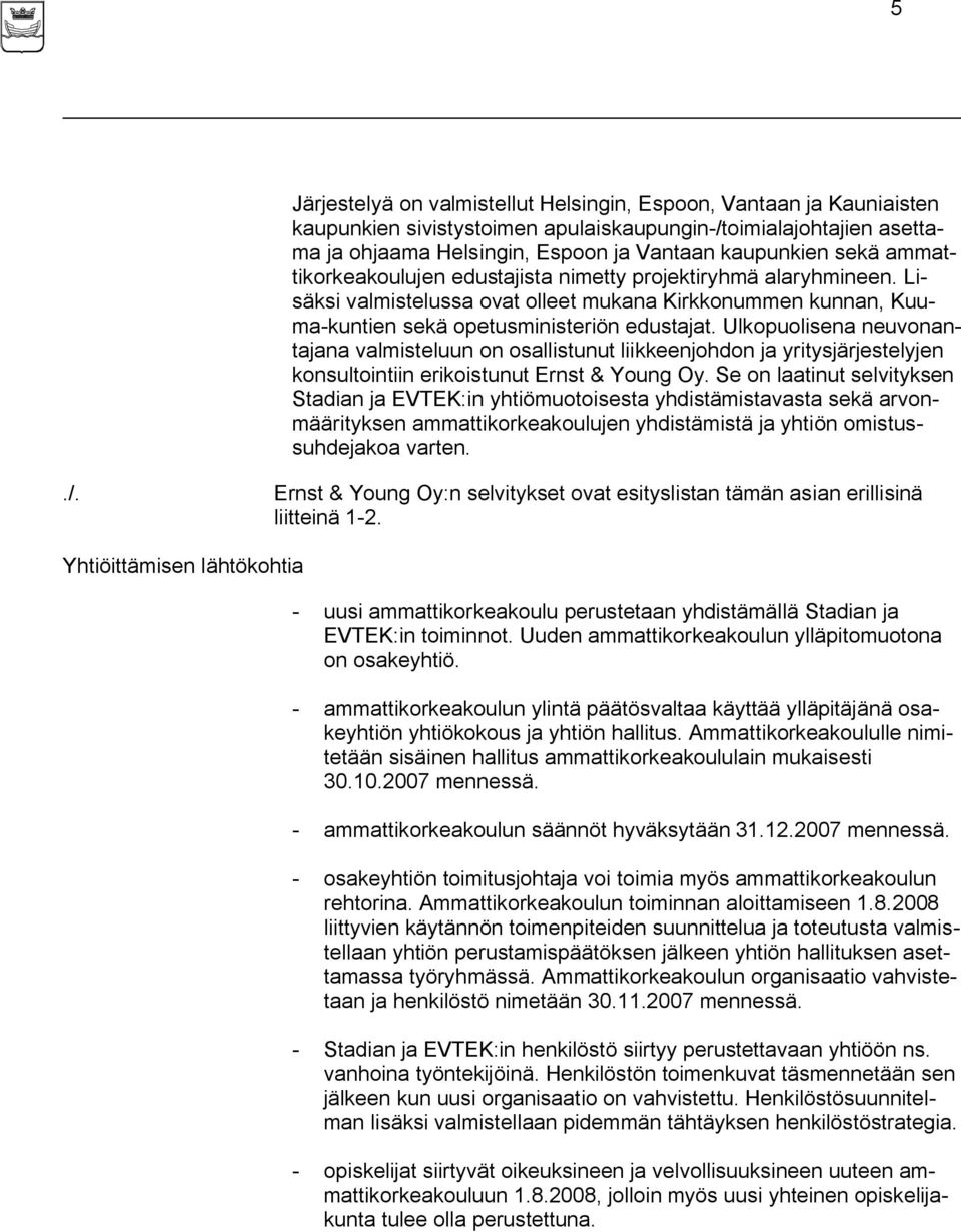 Ulkopuolisena neuvonantajana valmisteluun on osallistunut liikkeenjohdon ja yritysjärjestelyjen konsultointiin erikoistunut Ernst & Young Oy.