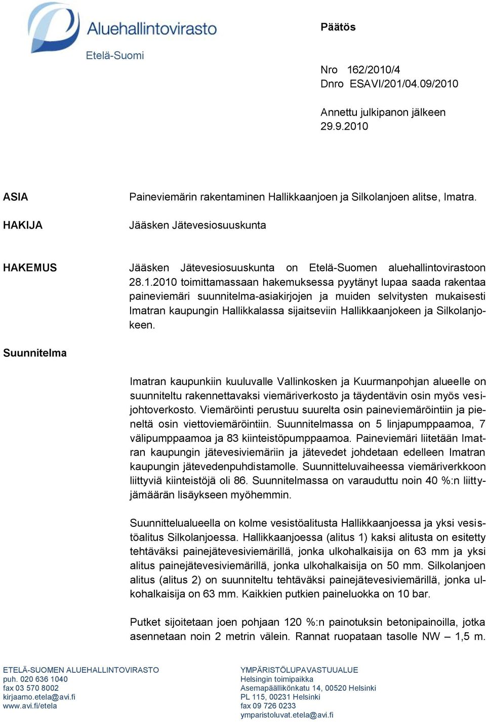 2010 toimittamassaan hakemuksessa pyytänyt lupaa saada rakentaa paineviemäri suunnitelma-asiakirjojen ja muiden selvitysten mukaisesti Imatran kaupungin Hallikkalassa sijaitseviin Hallikkaanjokeen ja