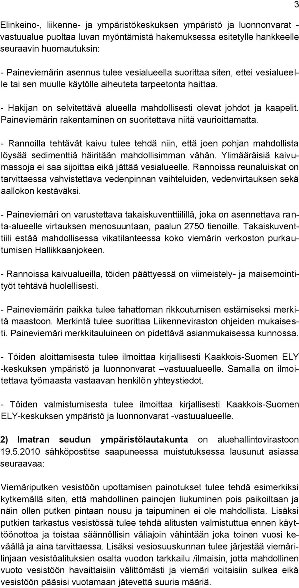 Paineviemärin rakentaminen on suoritettava niitä vaurioittamatta. - Rannoilla tehtävät kaivu tulee tehdä niin, että joen pohjan mahdollista löysää sedimenttiä häiritään mahdollisimman vähän.