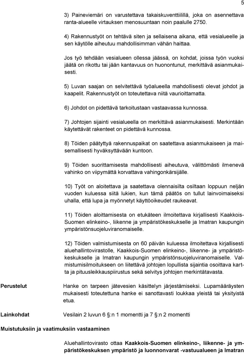 Jos työ tehdään vesialueen ollessa jäässä, on kohdat, joissa työn vuoksi jäätä on rikottu tai jään kantavuus on huonontunut, merkittävä asianmukaisesti.