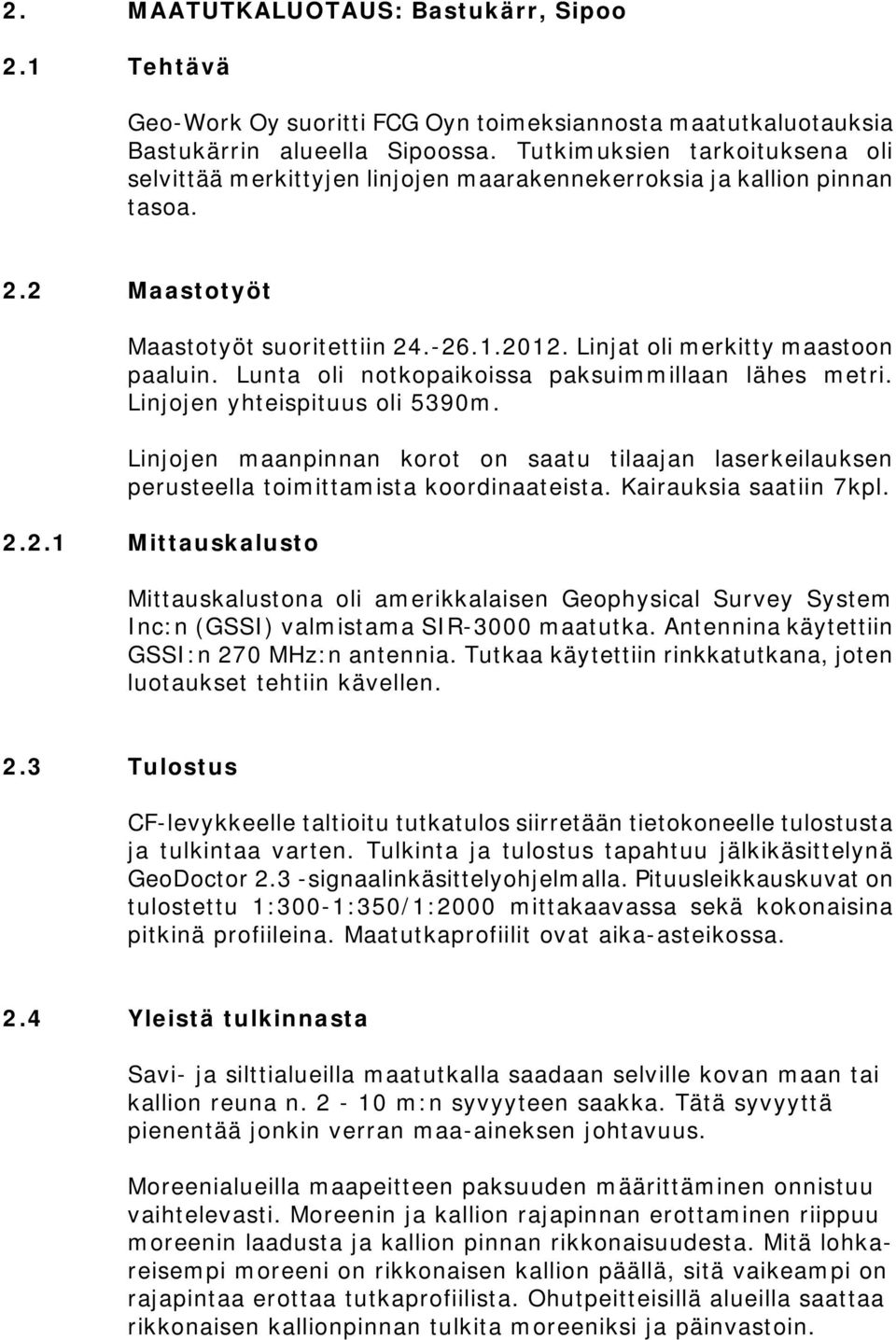 Lunta oli notkopaikoissa paksuimmillaan lähes metri. Linjojen yhteispituus oli 5390m. Linjojen maanpinnan korot on saatu tilaajan laserkeilauksen perusteella toimittamista koordinaateista.