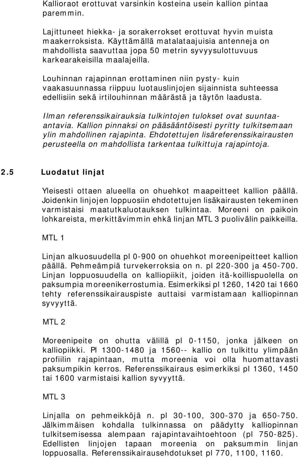Louhinnan rajapinnan erottaminen niin pysty- kuin vaakasuunnassa riippuu luotauslinjojen sijainnista suhteessa edellisiin sekä irtilouhinnan määrästä ja täytön laadusta.