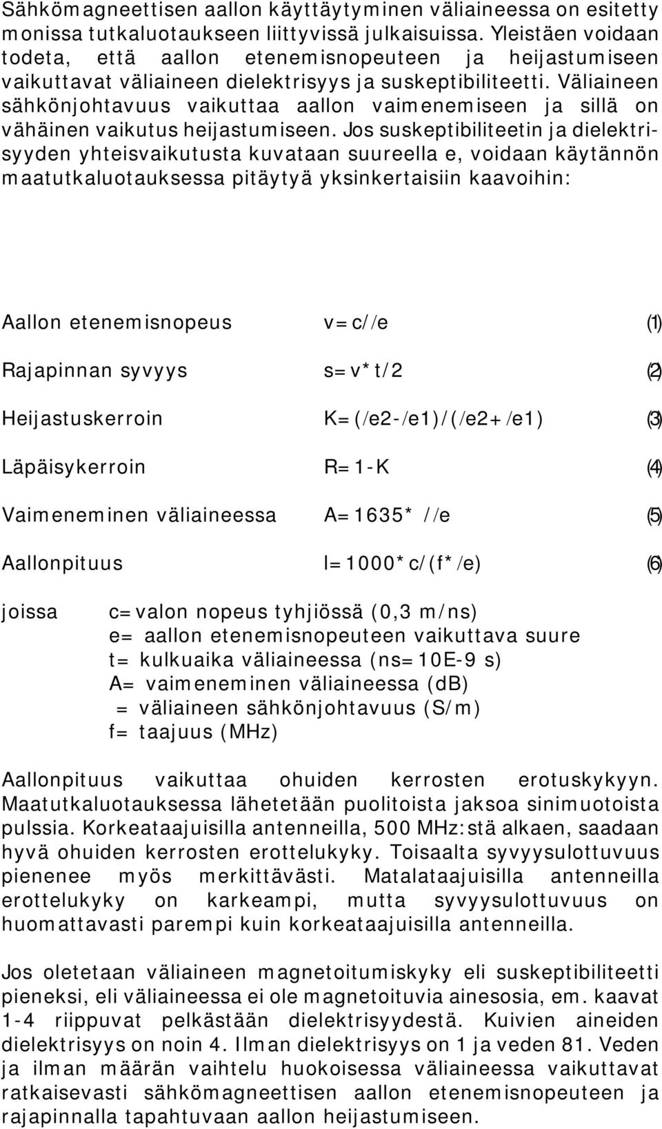Väliaineen sähkönjohtavuus vaikuttaa aallon vaimenemiseen ja sillä on vähäinen vaikutus heijastumiseen.