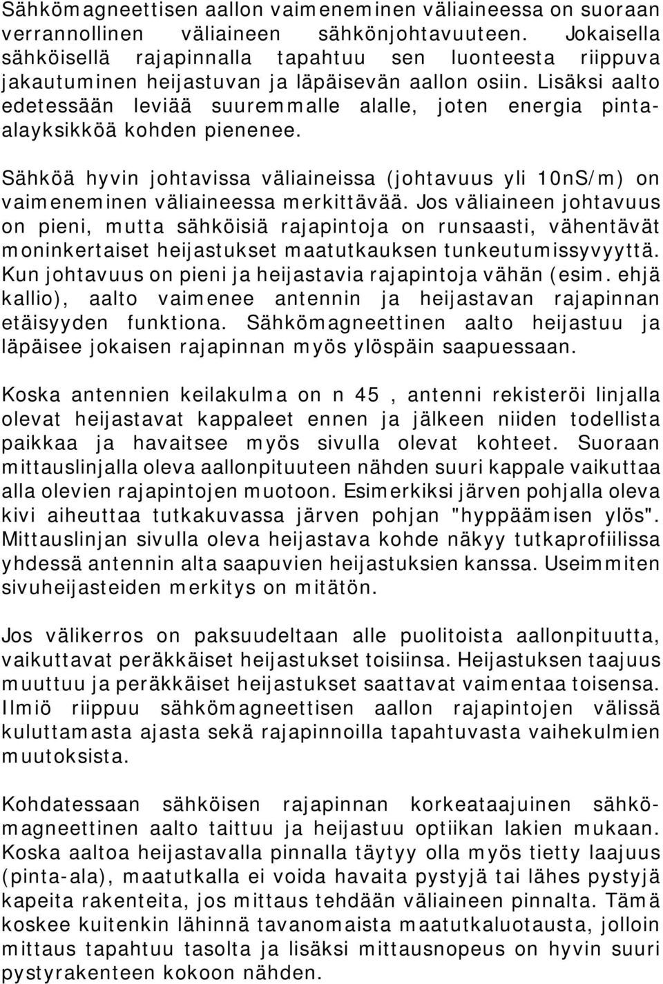 Lisäksi aalto edetessään leviää suuremmalle alalle, joten energia pintaalayksikköä kohden pienenee.