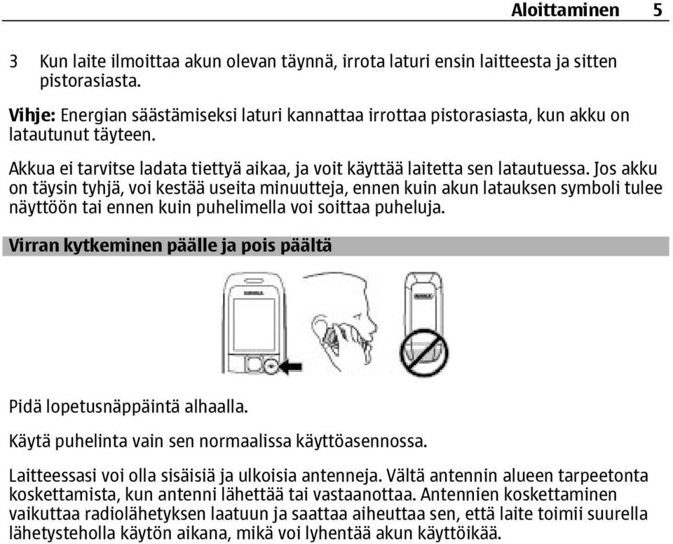 Jos akku on täysin tyhjä, voi kestää useita minuutteja, ennen kuin akun latauksen symboli tulee näyttöön tai ennen kuin puhelimella voi soittaa puheluja.