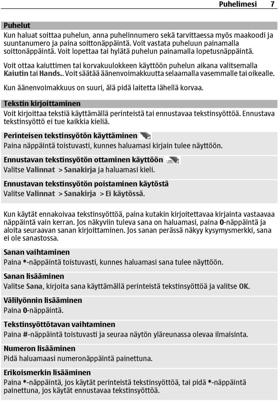 . Voit säätää äänenvoimakkuutta selaamalla vasemmalle tai oikealle. Kun äänenvoimakkuus on suuri, älä pidä laitetta lähellä korvaa.