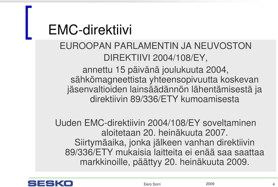 kumoamisesta Uuden EMC-direktiivin 2004/108/EY soveltaminen aloitetaan 20. heinäkuuta 2007.