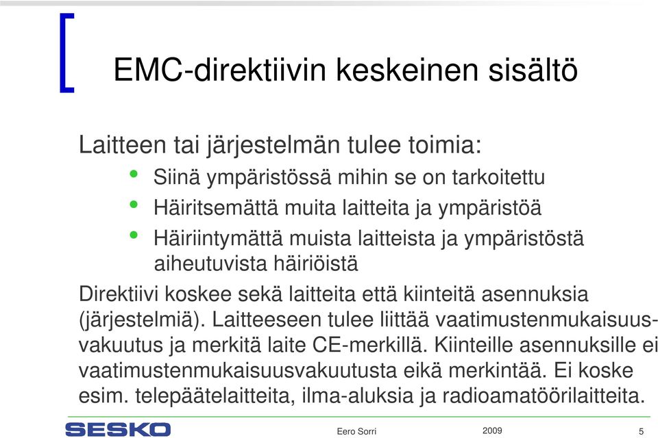 kiinteitä asennuksia (järjestelmiä). Laitteeseen tulee liittää vaatimustenmukaisuusvakuutus ja merkitä laite CE-merkillä.