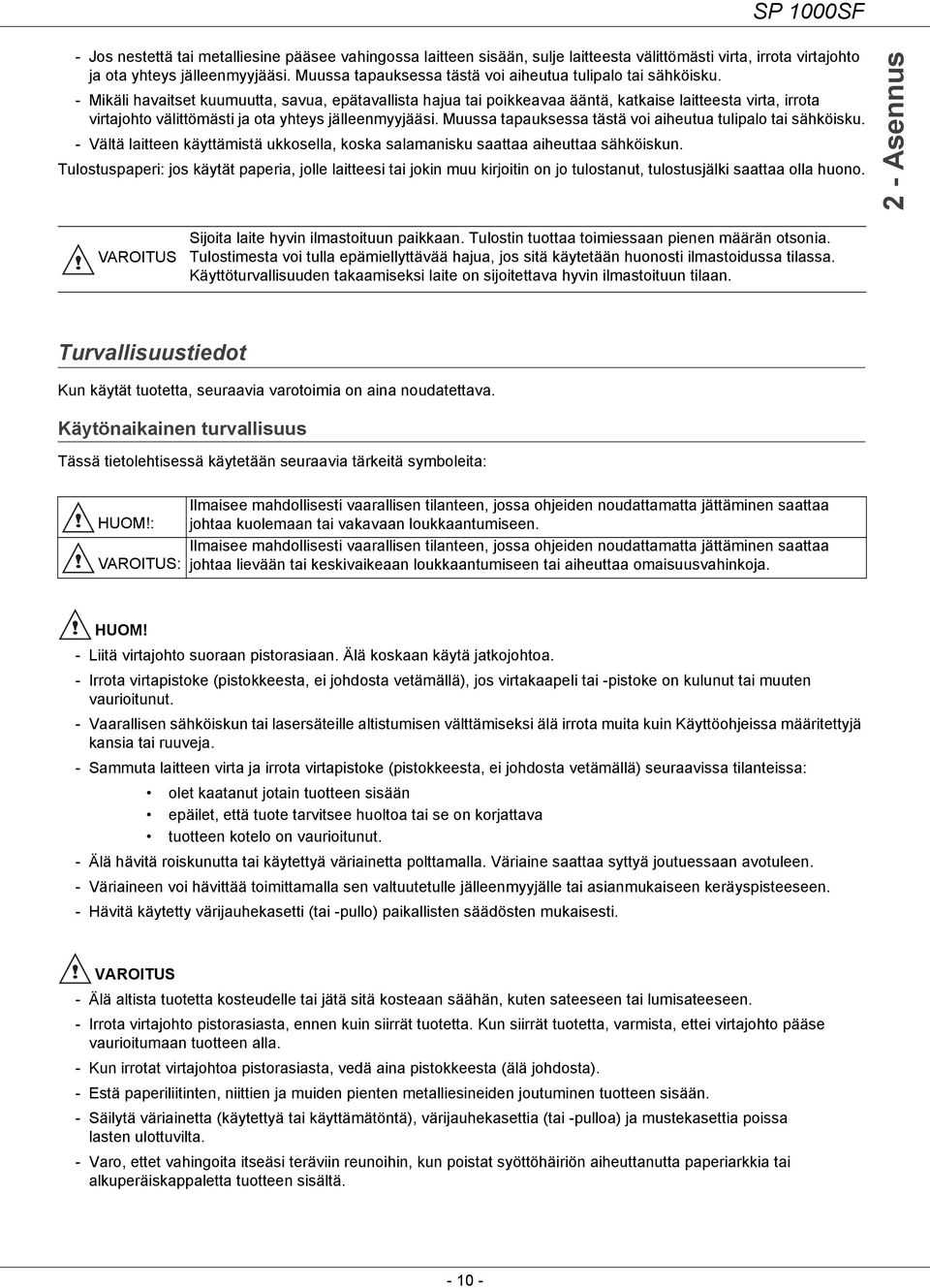 - Mikäli havaitset kuumuutta, savua, epätavallista hajua tai poikkeavaa ääntä, katkaise laitteesta virta, irrota virtajohto välittömästi ja ota yhteys jälleenmyyjääsi.