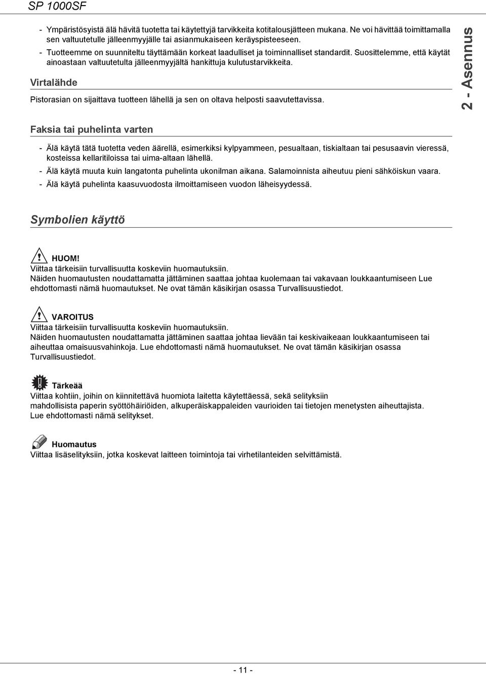 Virtalähde Pistorasian on sijaittava tuotteen lähellä ja sen on oltava helposti saavutettavissa.