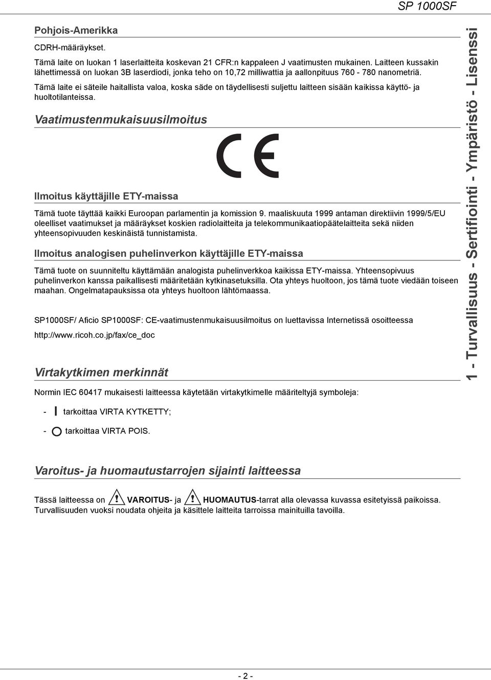 Tämä laite ei säteile haitallista valoa, koska säde on täydellisesti suljettu laitteen sisään kaikissa käyttö- ja huoltotilanteissa.