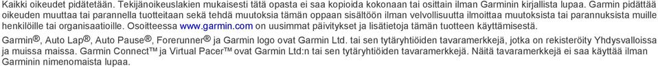 organisaatioille. Osoitteessa www.garmin.com on uusimmat päivitykset ja lisätietoja tämän tuotteen käyttämisestä. Garmin, Auto Lap, Auto Pause, Forerunner ja Garmin logo ovat Garmin Ltd.