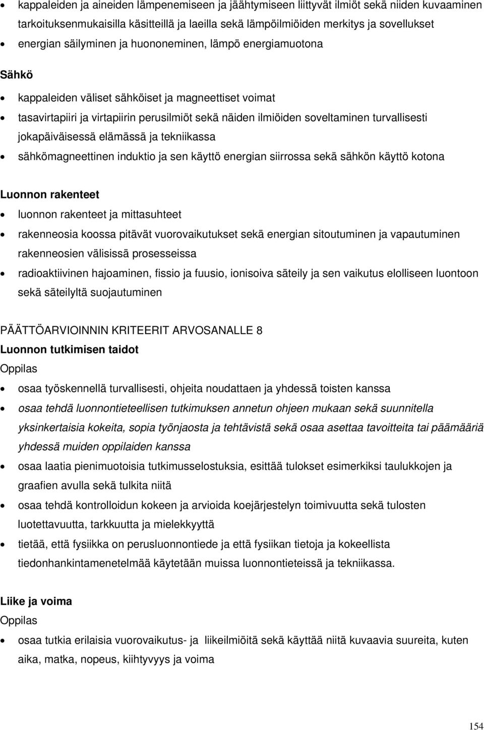 jokapäiväisessä elämässä ja tekniikassa sähkömagneettinen induktio ja sen käyttö energian siirrossa sekä sähkön käyttö kotona Luonnon rakenteet luonnon rakenteet ja mittasuhteet rakenneosia koossa