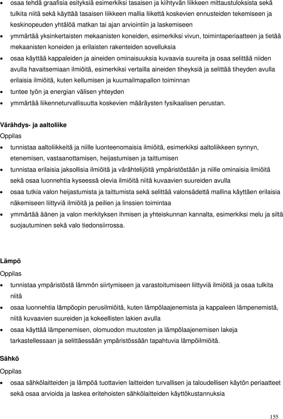 rakenteiden sovelluksia osaa käyttää kappaleiden ja aineiden ominaisuuksia kuvaavia suureita ja osaa selittää niiden avulla havaitsemiaan ilmiöitä, esimerkiksi vertailla aineiden tiheyksiä ja