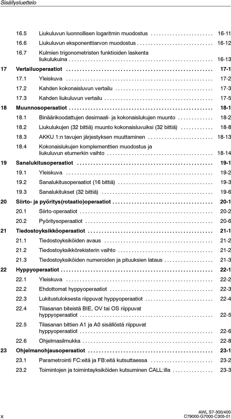 1 Binäärikoodattujen desimaali- ja kokonaislukujen muunto... 18-2 18.2 Liukulukujen (32 bittiä) muunto kokonaisluvuiksi (32 bittiä)... 18-8 18.3 AKKU 1:n tavujen järjestyksen muuttaminen... 18-13 18.
