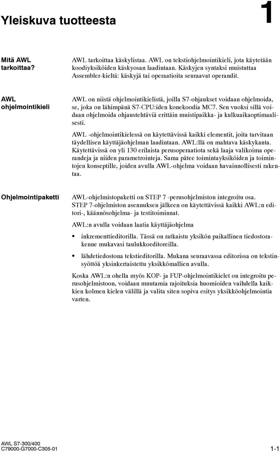 AWL ohjelmointikieli AWL on niistä ohjelmointikielistä, joilla S7-ohjaukset voidaan ohjelmoida, se, joka on lähimpänä S7-CPU:iden konekoodia MC7.