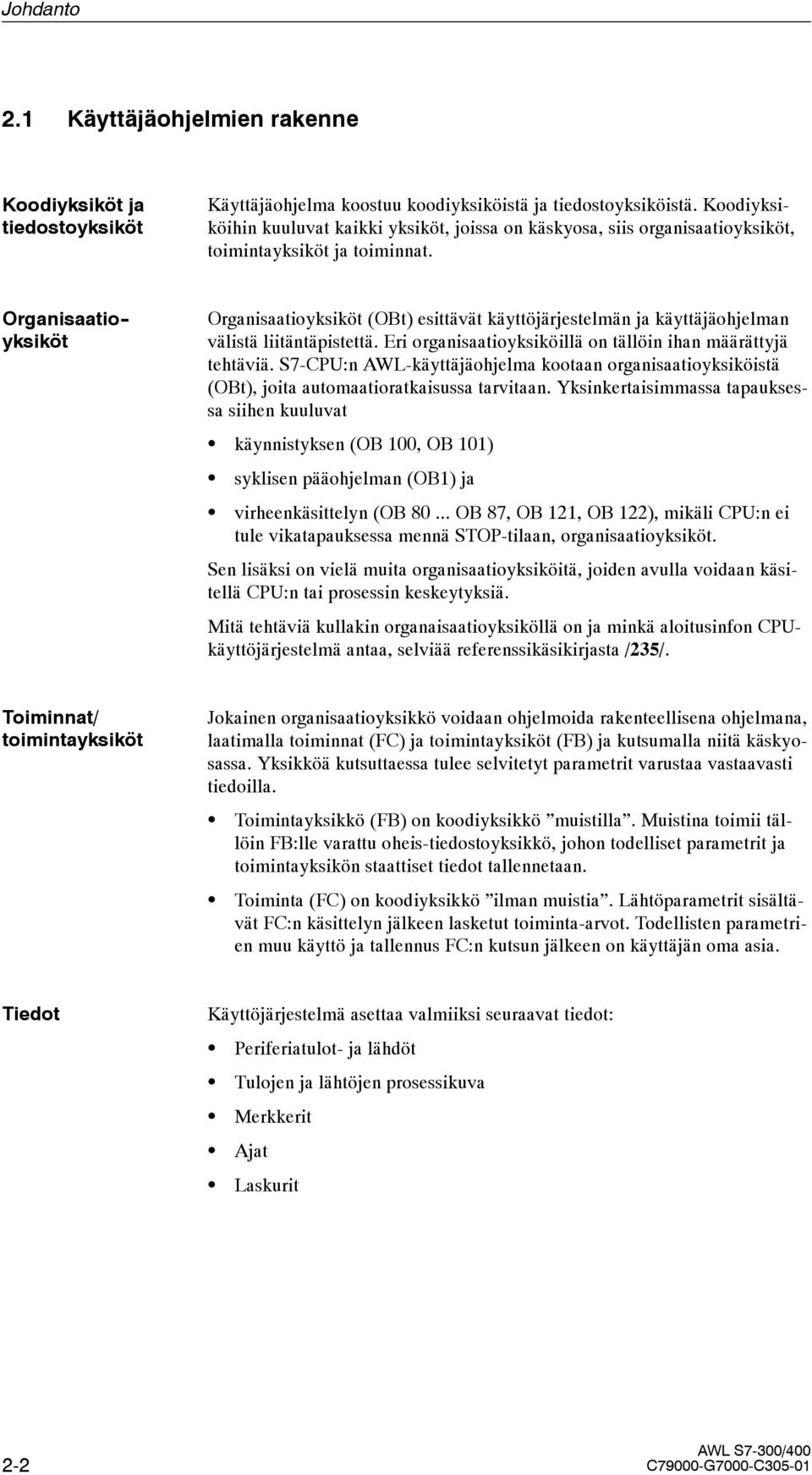 Organisaatio - yksiköt Organisaatioyksiköt (OBt) esittävät käyttöjärjestelmän ja käyttäjäohjelman välistä liitäntäpistettä. Eri organisaatioyksiköillä on tällöin ihan määrättyjä tehtäviä.