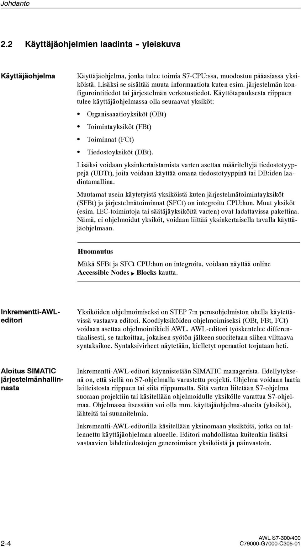 Käyttötapauksesta riippuen tulee käyttäjäohjelmassa olla seuraavat yksiköt: S Organisaaatioyksiköt (OBt) S Toimintayksiköt (FBt) S Toiminnat (FCt) S Tiedostoyksiköt (DBt).