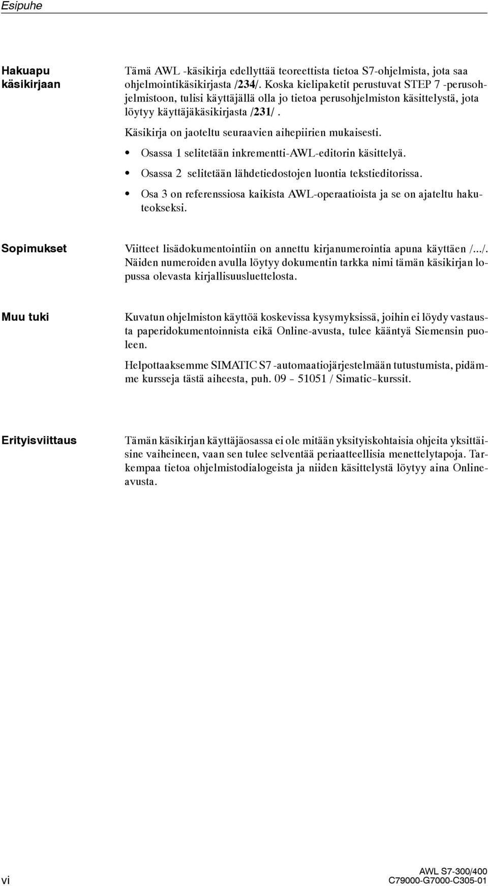 Käsikirja on jaoteltu seuraavien aihepiirien mukaisesti. S Osassa 1 selitetään inkrementti-awl-editorin käsittelyä. S Osassa 2 selitetään lähdetiedostojen luontia tekstieditorissa.