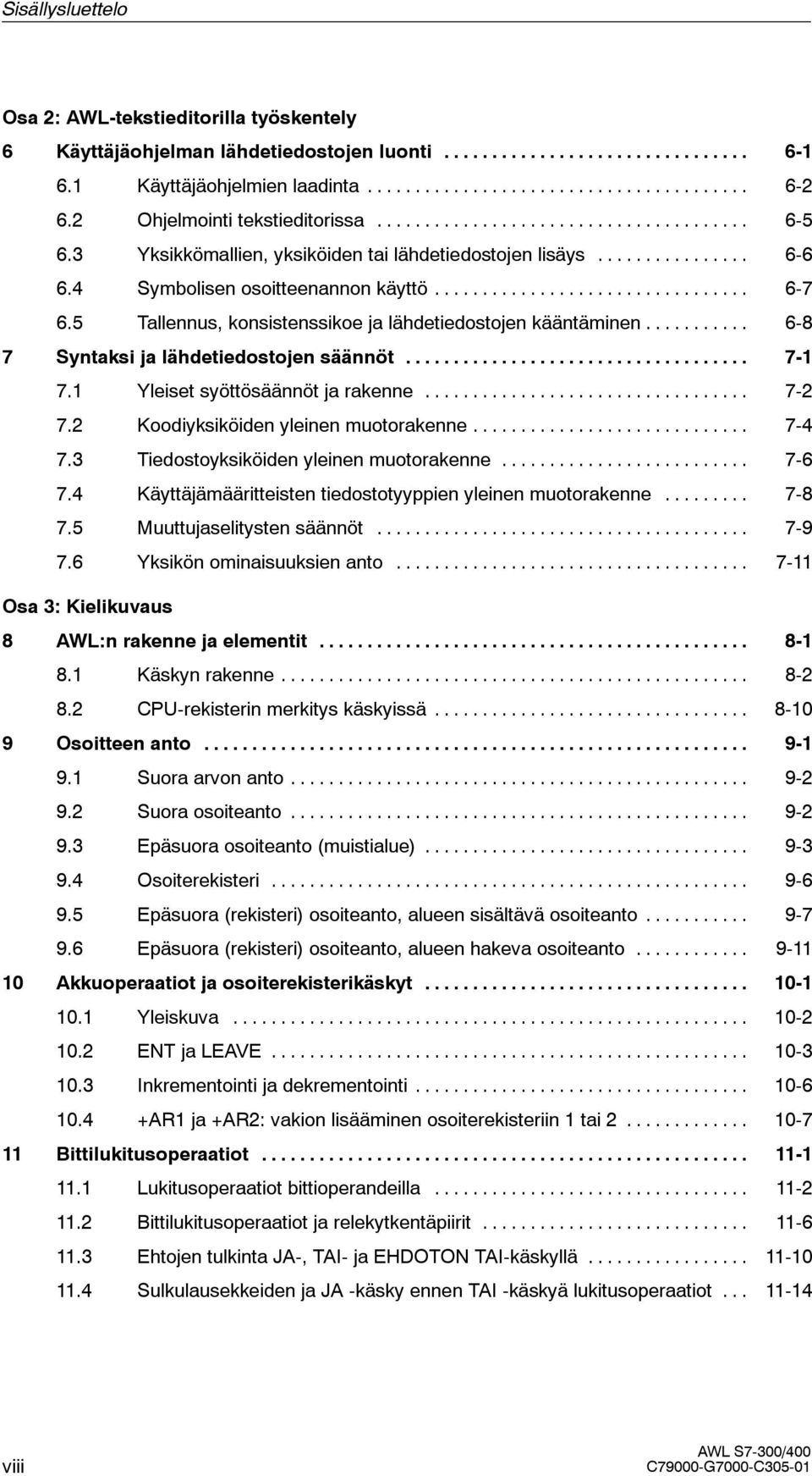 .. 6-8 7 Syntaksi ja lähdetiedostojen säännöt... 7-1 7.1 Yleiset syöttösäännöt ja rakenne... 7-2 7.2 Koodiyksiköiden yleinen muotorakenne... 7-4 7.3 Tiedostoyksiköiden yleinen muotorakenne... 7-6 7.