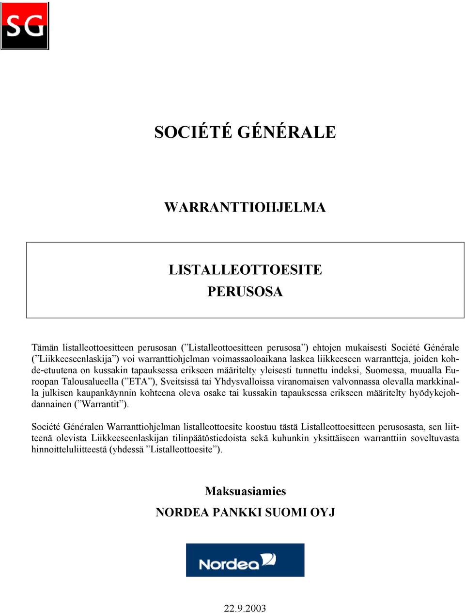 Talousalueella ( ETA ), Sveitsissä tai Yhdysvalloissa viranomaisen valvonnassa olevalla markkinalla julkisen kaupankäynnin kohteena oleva osake tai kussakin tapauksessa erikseen määritelty