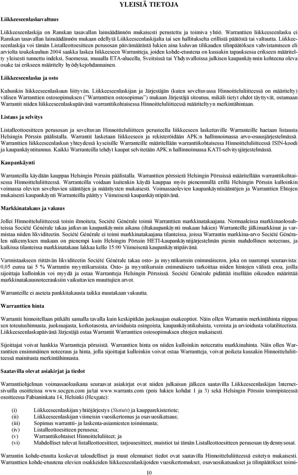 Liikkeeseenlaskija voi tämän Listalleottoesitteen perusosan päivämäärästä lukien aina kuluvan tilikauden tilinpäätöksen vahvistamiseen eli arviolta toukokuuhun 2004 saakka laskea liikkeeseen