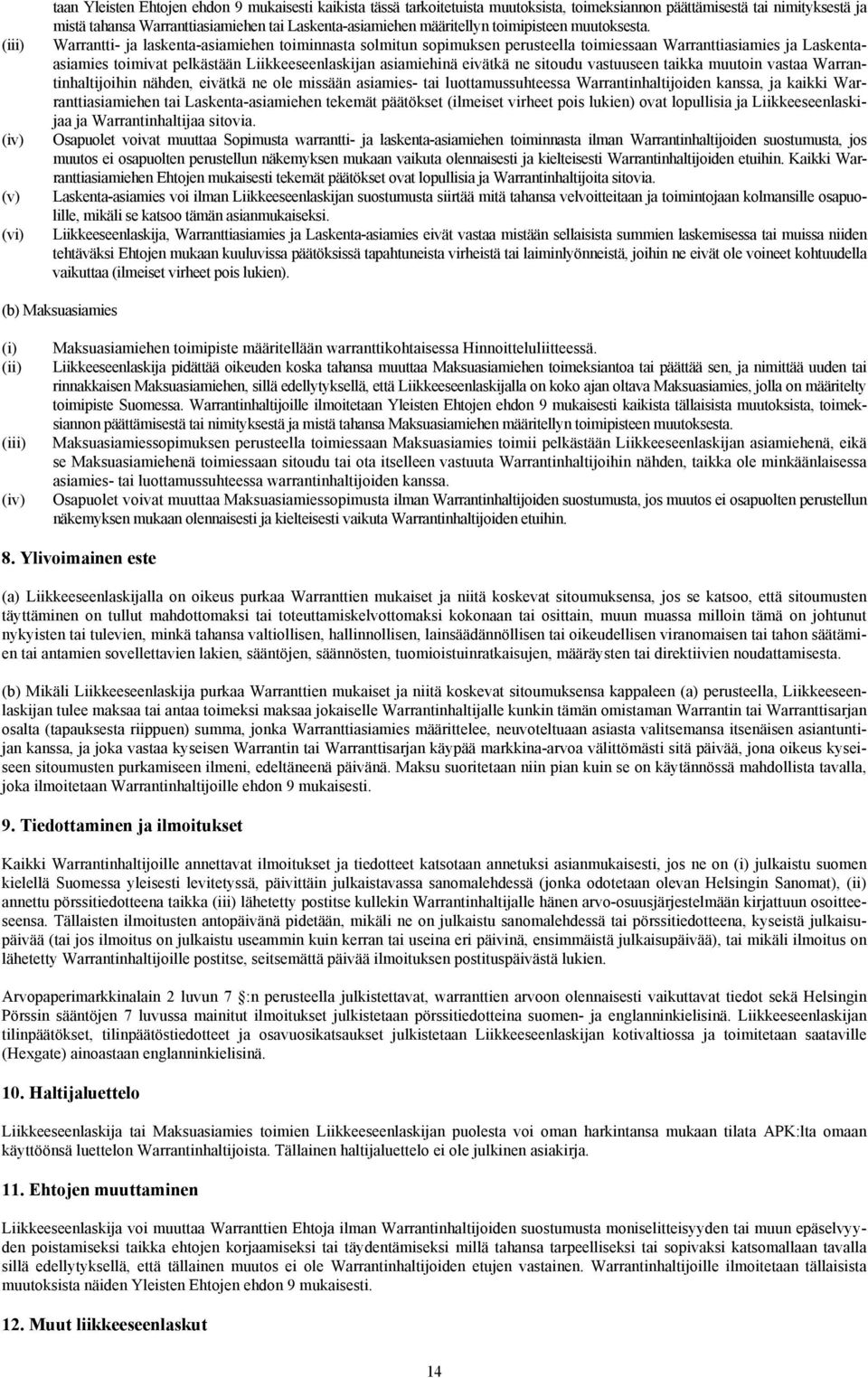 Warrantti- ja laskenta-asiamiehen toiminnasta solmitun sopimuksen perusteella toimiessaan Warranttiasiamies ja Laskentaasiamies toimivat pelkästään Liikkeeseenlaskijan asiamiehinä eivätkä ne sitoudu