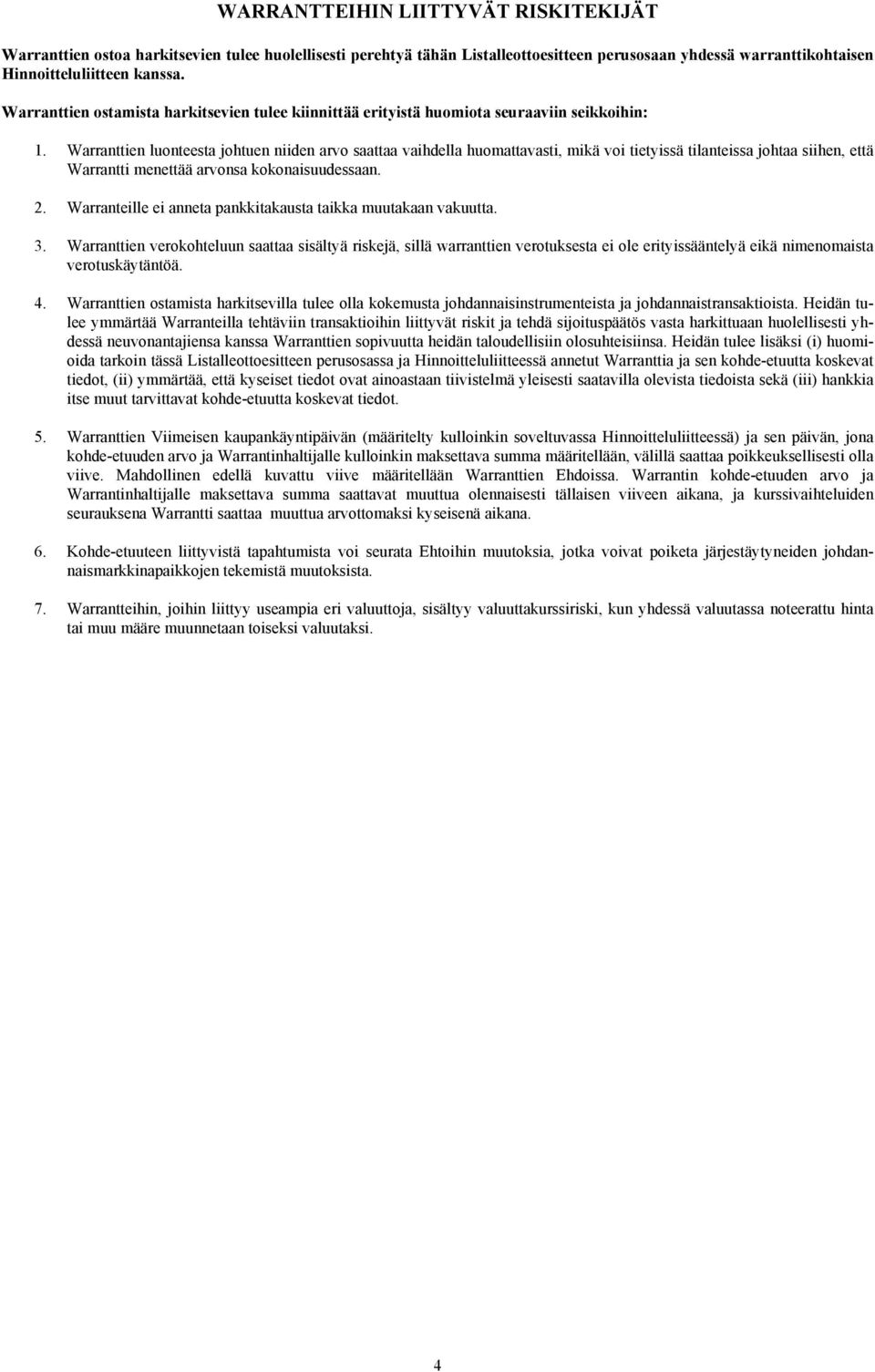 Warranttien luonteesta johtuen niiden arvo saattaa vaihdella huomattavasti, mikä voi tietyissä tilanteissa johtaa siihen, että Warrantti menettää arvonsa kokonaisuudessaan. 2.