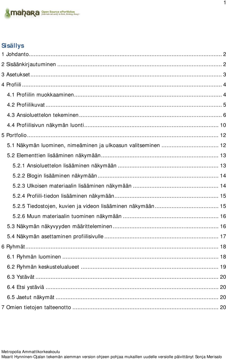 .. 13 5.2.2 Blogin lisääminen näkymään... 14 5.2.3 Ulkoisen materiaalin lisääminen näkymään... 14 5.2.4 Profiili-tiedon lisääminen näkymään... 15 5.2.5 Tiedostojen, kuvien ja videon lisääminen näkymään.