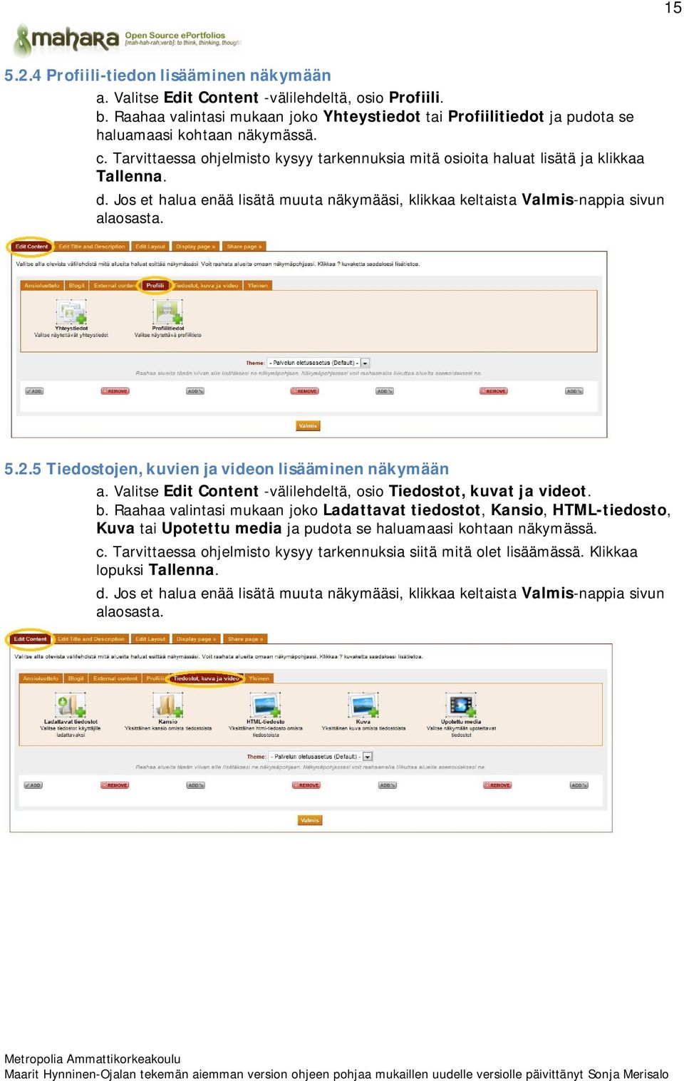 Jos et halua enää lisätä muuta näkymääsi, klikkaa keltaista Valmis-nappia sivun alaosasta. 5.2.5 Tiedostojen, kuvien ja videon lisääminen näkymään a.