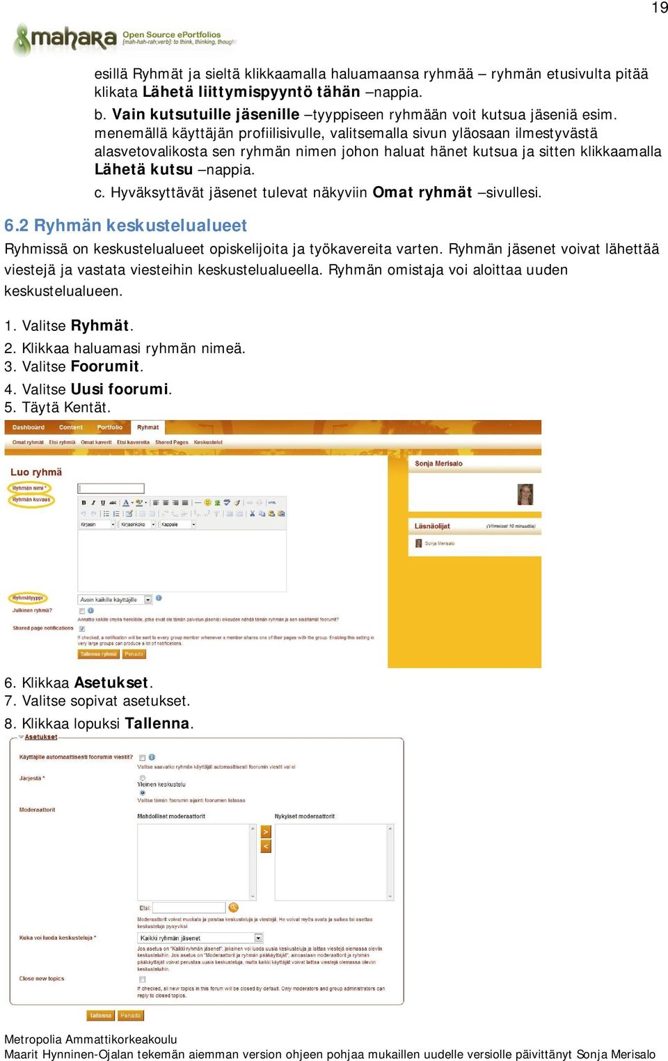 menemällä käyttäjän profiilisivulle, valitsemalla sivun yläosaan ilmestyvästä alasvetovalikosta sen ryhmän nimen johon haluat hänet kutsua ja sitten klikkaamalla Lähetä kutsu nappia. c.