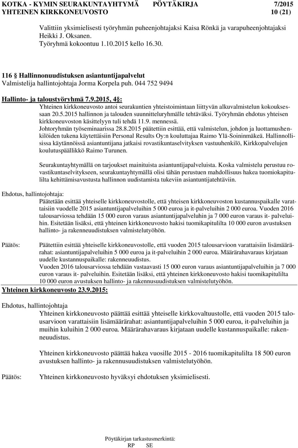 94 Hallinto- ja taloustyöryhmä 7.9.2015, 4 : Yhteinen kirkkoneuvosto antoi seurakuntien yhteistoimintaan liittyvän alkuvalmistelun kokouksessaan 20.5.2015 hallinnon ja talouden suunnitteluryhmälle tehtäväksi.