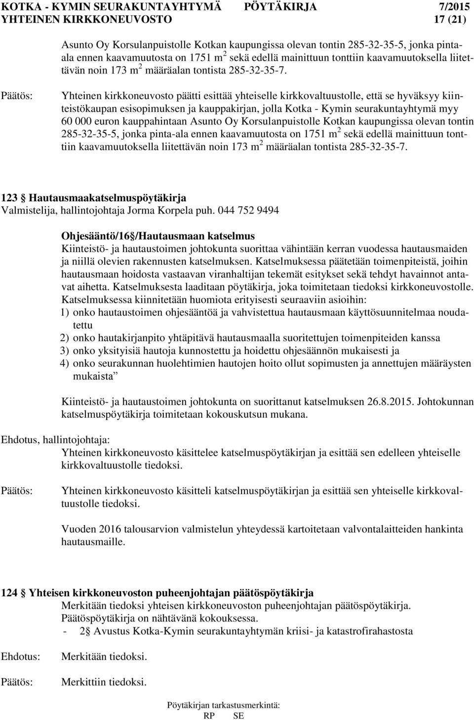 Yhteinen kirkkoneuvosto päätti esittää yhteiselle kirkkovaltuustolle, että se hyväksyy kiinteistökaupan esisopimuksen ja kauppakirjan, jolla Kotka - Kymin seurakuntayhtymä myy 60 000 euron