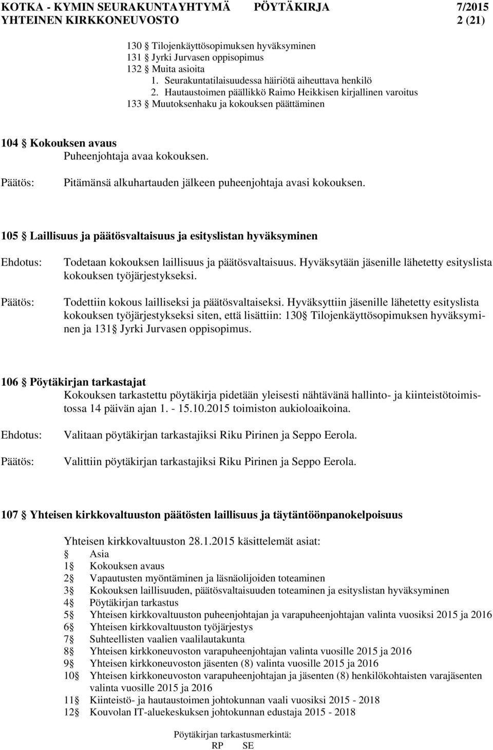 Pitämänsä alkuhartauden jälkeen puheenjohtaja avasi kokouksen. 105 Laillisuus ja päätösvaltaisuus ja esityslistan hyväksyminen Ehdotus: Todetaan kokouksen laillisuus ja päätösvaltaisuus.