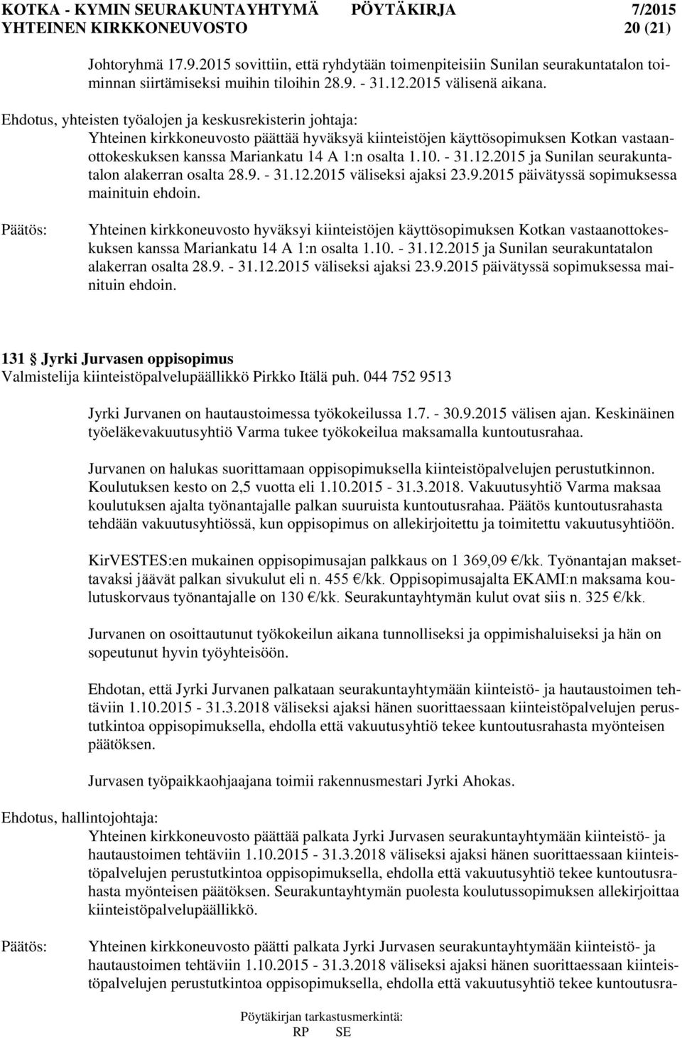 - 31.12.2015 ja Sunilan seurakuntatalon alakerran osalta 28.9. - 31.12.2015 väliseksi ajaksi 23.9.2015 päivätyssä sopimuksessa mainituin ehdoin.