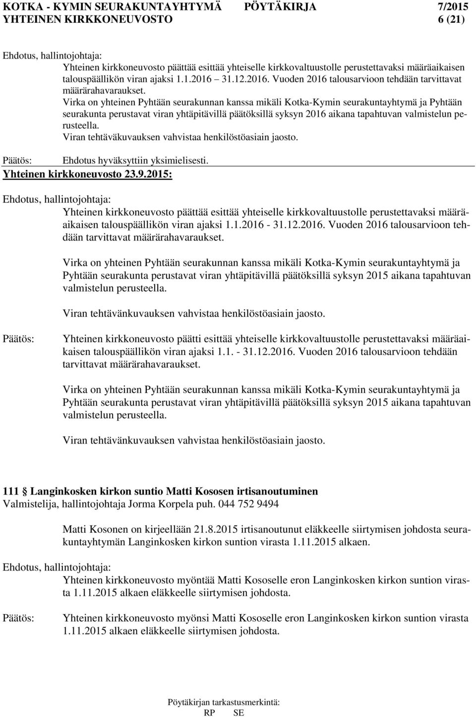 Virka on yhteinen Pyhtään seurakunnan kanssa mikäli Kotka-Kymin seurakuntayhtymä ja Pyhtään seurakunta perustavat viran yhtäpitävillä päätöksillä syksyn 2016 aikana tapahtuvan valmistelun perusteella.