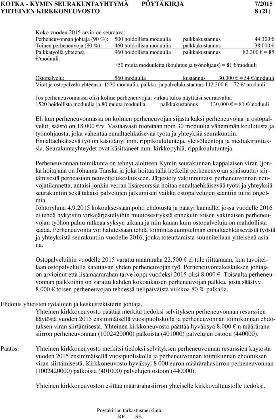 300 = 85 /moduuli +50 muita moduuleita (koulutus ja työnohjaus) = 81 /moduuli Ostopalvelu: 560 moduulia kustannus 30.