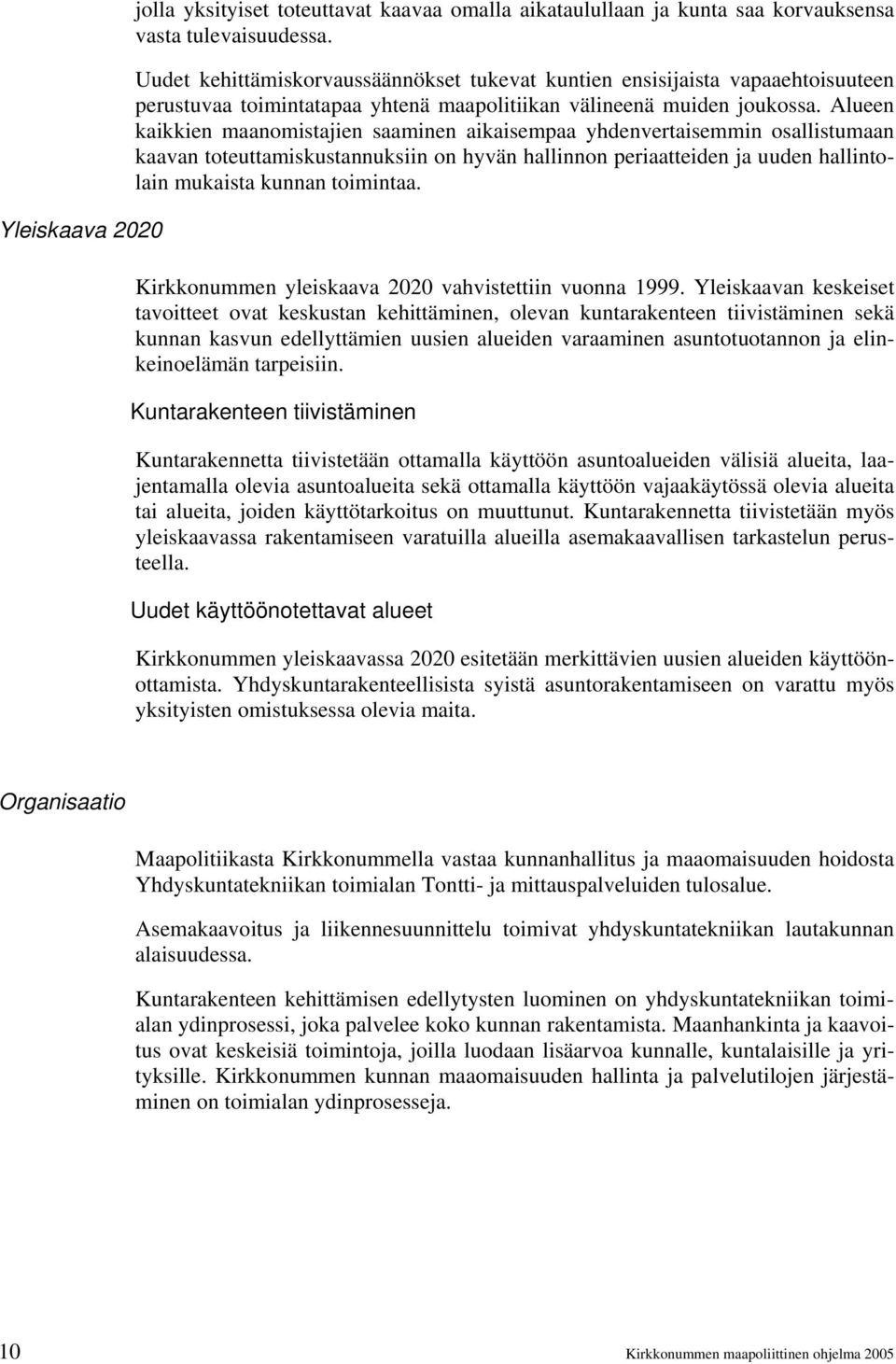 Alueen kaikkien maanomistajien saaminen aikaisempaa yhdenvertaisemmin osallistumaan kaavan toteuttamiskustannuksiin on hyvän hallinnon periaatteiden ja uuden hallintolain mukaista kunnan toimintaa.