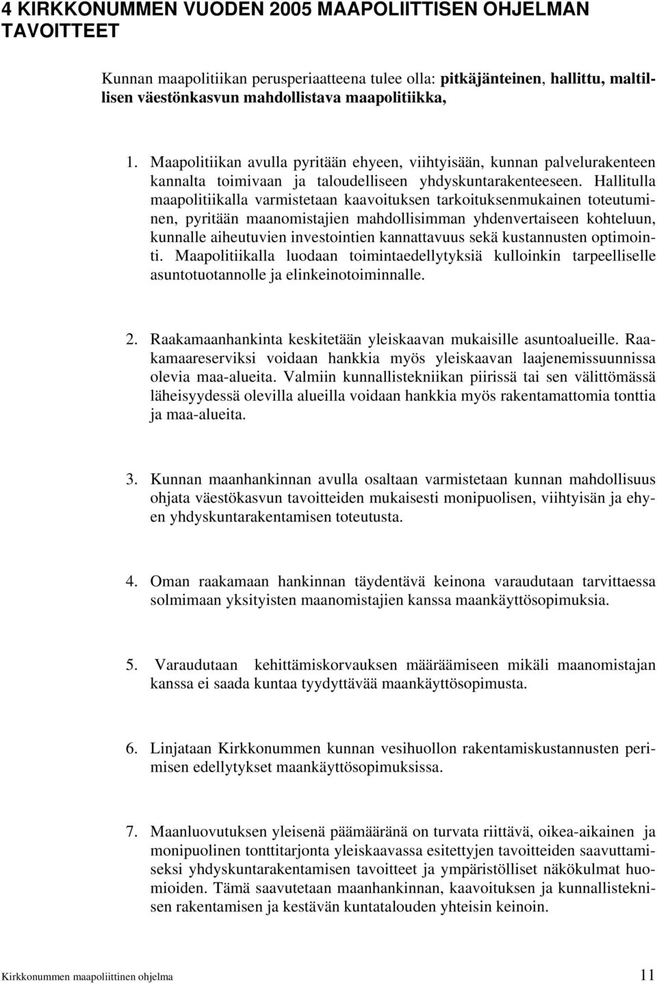 Hallitulla maapolitiikalla varmistetaan kaavoituksen tarkoituksenmukainen toteutuminen, pyritään maanomistajien mahdollisimman yhdenvertaiseen kohteluun, kunnalle aiheutuvien investointien