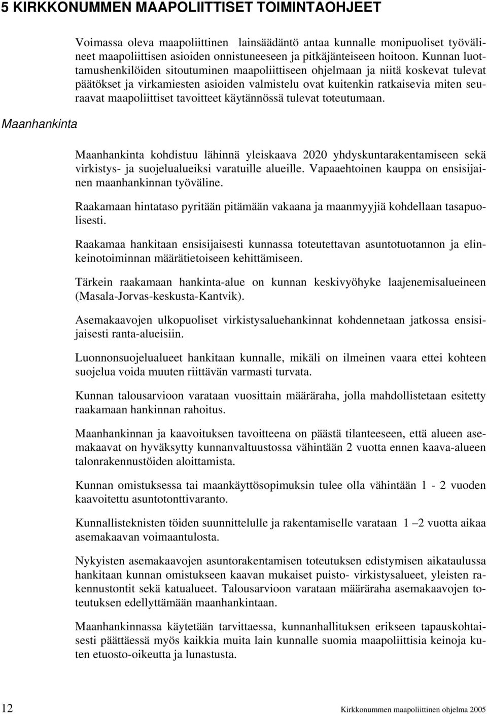 Kunnan luottamushenkilöiden sitoutuminen maapoliittiseen ohjelmaan ja niitä koskevat tulevat päätökset ja virkamiesten asioiden valmistelu ovat kuitenkin ratkaisevia miten seuraavat maapoliittiset