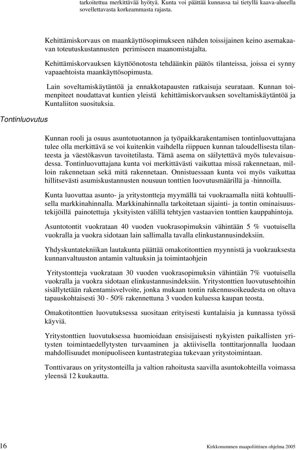 Kehittämiskorvauksen käyttöönotosta tehdäänkin päätös tilanteissa, joissa ei synny vapaaehtoista maankäyttösopimusta. Lain soveltamiskäytäntöä ja ennakkotapausten ratkaisuja seurataan.