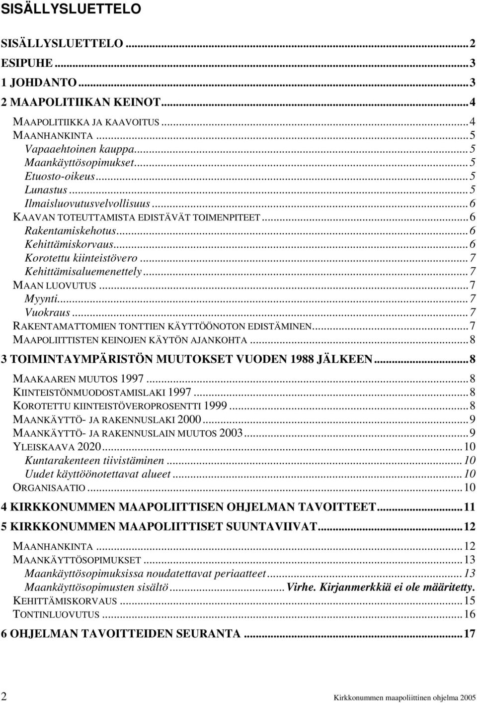 ..7 Kehittämisaluemenettely...7 MAAN LUOVUTUS...7 Myynti...7 Vuokraus...7 RAKENTAMATTOMIEN TONTTIEN KÄYTTÖÖNOTON EDISTÄMINEN...7 MAAPOLIITTISTEN KEINOJEN KÄYTÖN AJANKOHTA.