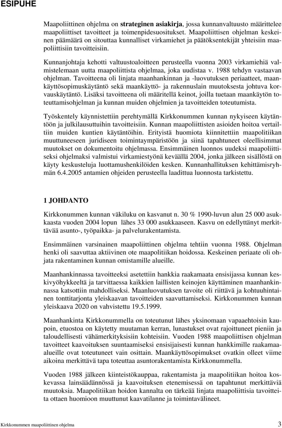 Kunnanjohtaja kehotti valtuustoaloitteen perusteella vuonna 2003 virkamiehiä valmistelemaan uutta maapoliittista ohjelmaa, joka uudistaa v. 1988 tehdyn vastaavan ohjelman.